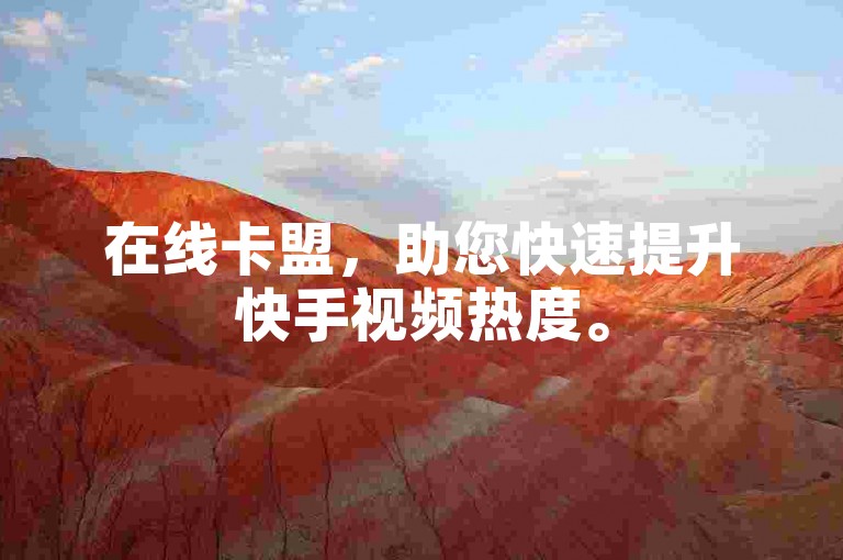 在线卡盟，助您快速提升快手视频热度。