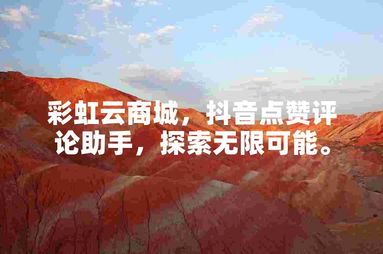 彩虹云商城，抖音点赞评论助手，探索无限可能。