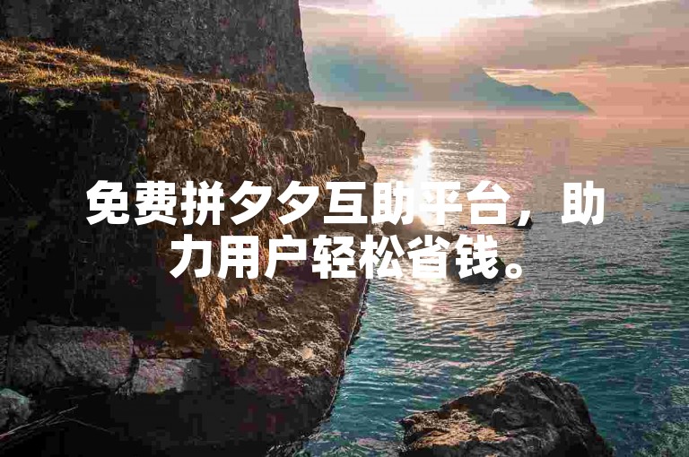 免费拼夕夕互助平台，助力用户轻松省钱。