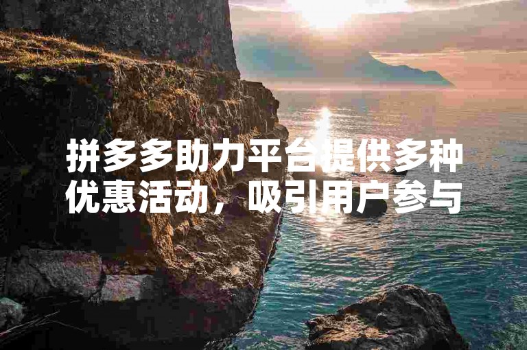 拼多多助力平台提供多种优惠活动，吸引用户参与。