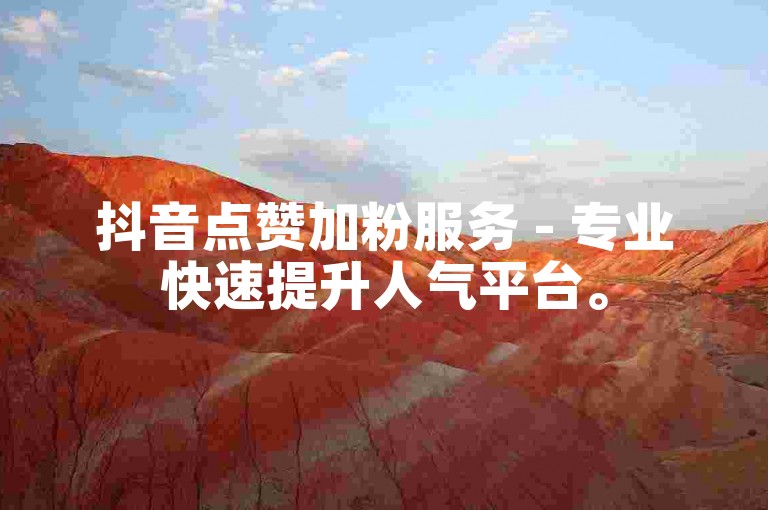 抖音点赞加粉服务 - 专业快速提升人气平台。
