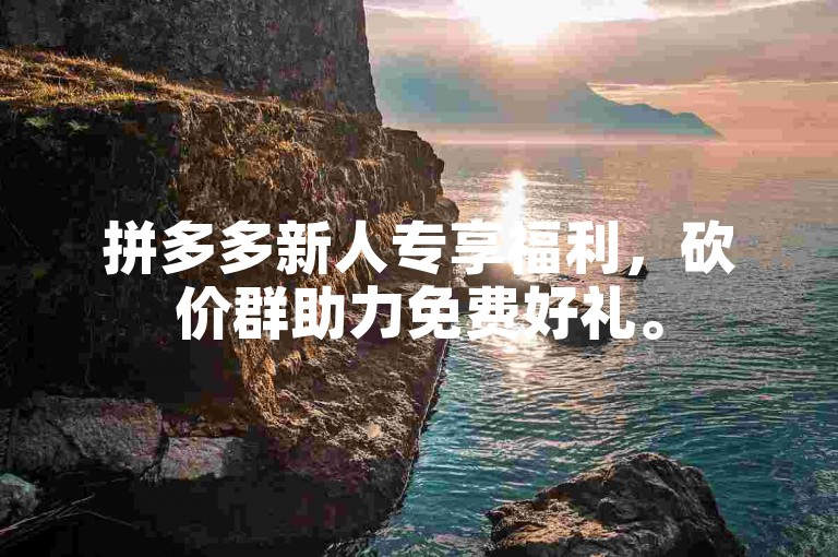 拼多多新人专享福利，砍价群助力免费好礼。