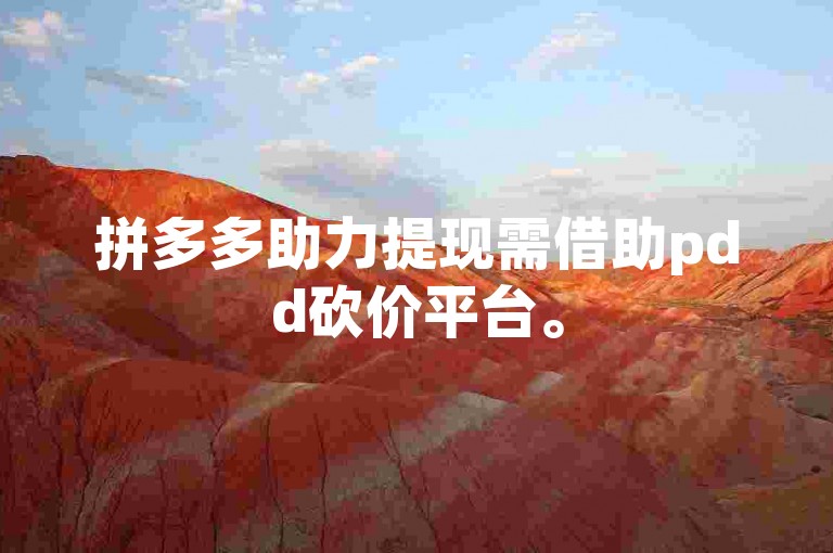 拼多多助力提现需借助pdd砍价平台。