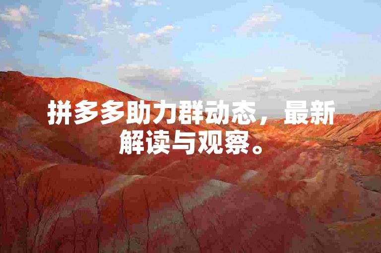 拼多多助力群动态，最新解读与观察。