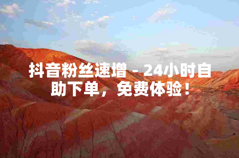 抖音粉丝速增 - 24小时自助下单，免费体验！