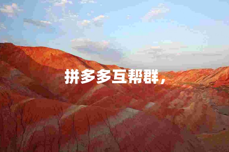 拼多多互帮群，500人大群助力热情高涨。