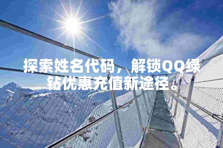 探索姓名代码，解锁QQ绿钻优惠充值新途径。
