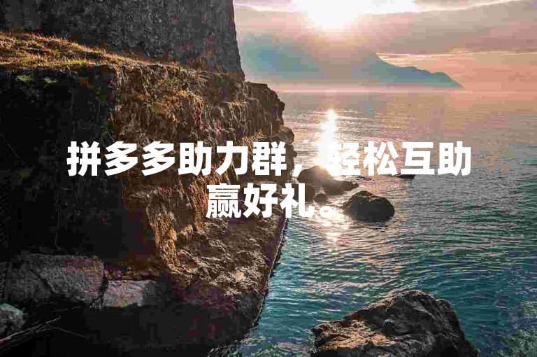 拼多多助力群，轻松互助赢好礼。