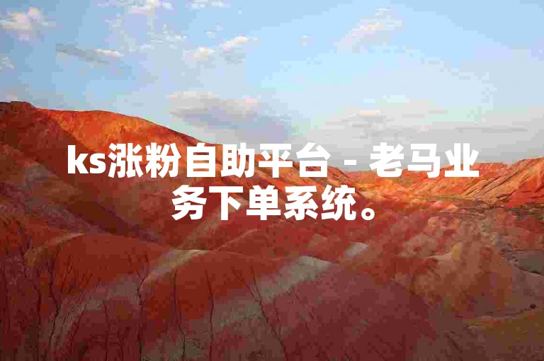 ks涨粉自助平台 - 老马业务下单系统。