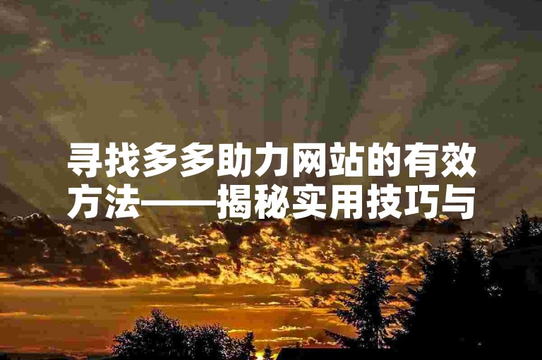 寻找多多助力网站的有效方法——揭秘实用技巧与策略。