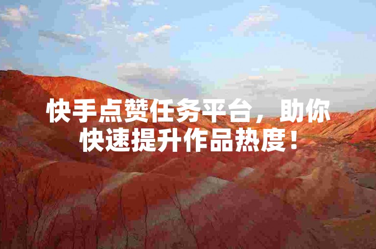 快手点赞任务平台，助你快速提升作品热度！
