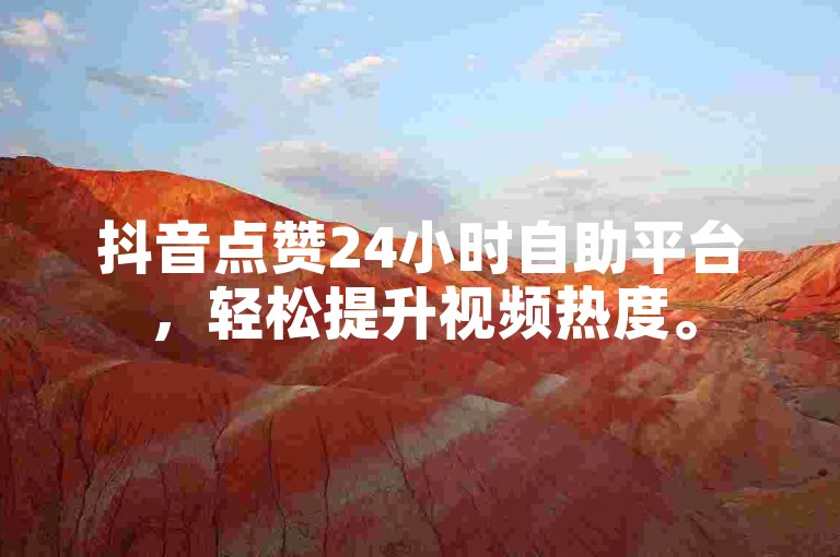 抖音点赞24小时自助平台，轻松提升视频热度。