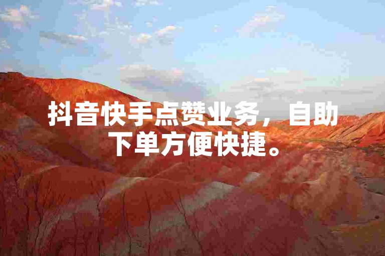 抖音快手点赞业务，自助下单方便快捷。