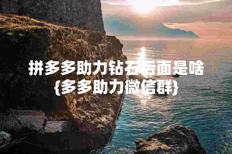 拼多多助力钻石后面是啥{多多助力微信群}