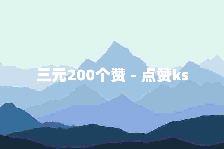 三元200个赞 - 点赞ks