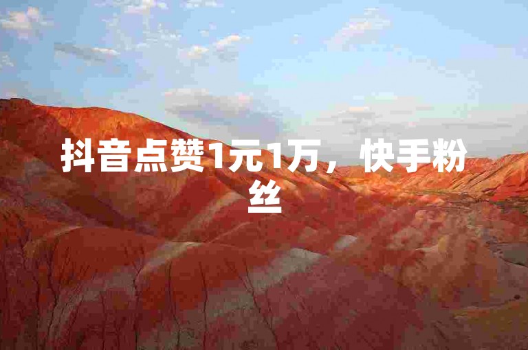 抖音点赞1元1万，快手粉丝5元500，自助下单秒到账。