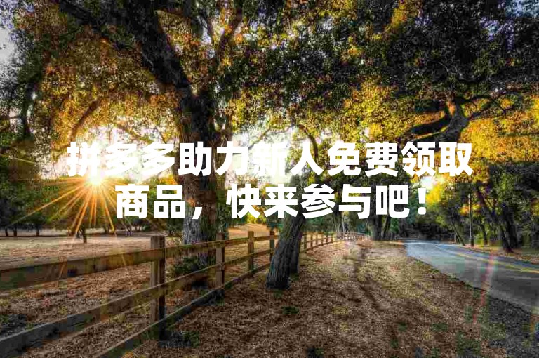 拼多多助力新人免费领取商品，快来参与吧！