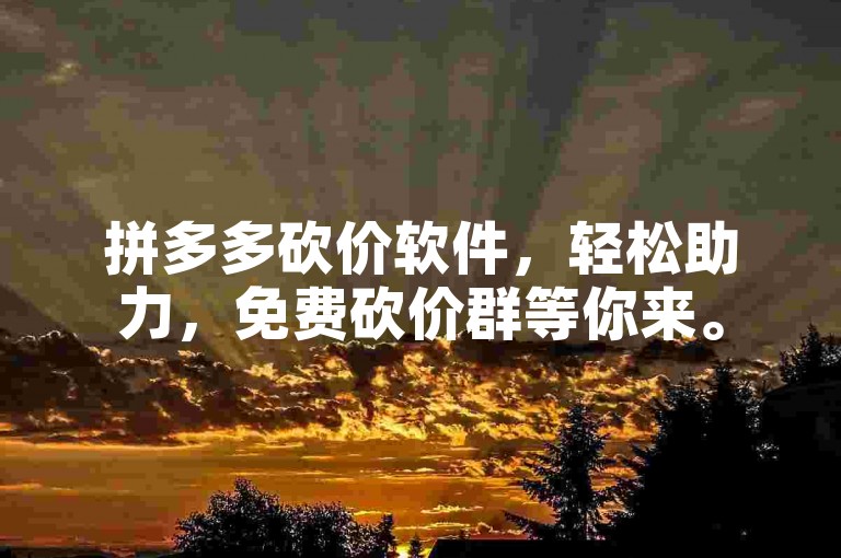 拼多多砍价软件，轻松助力，免费砍价群等你来。