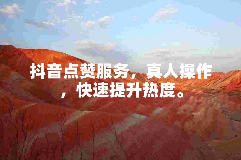 抖音点赞服务，真人操作，快速提升热度。
