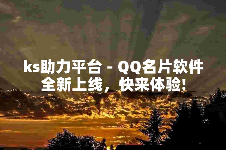 ks助力平台 - QQ名片软件全新上线，快来体验!