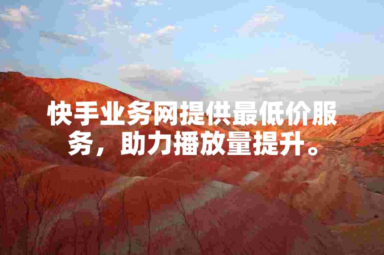 快手业务网提供最低价服务，助力播放量提升。