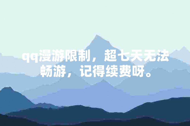 qq漫游限制，超七天无法畅游，记得续费呀。