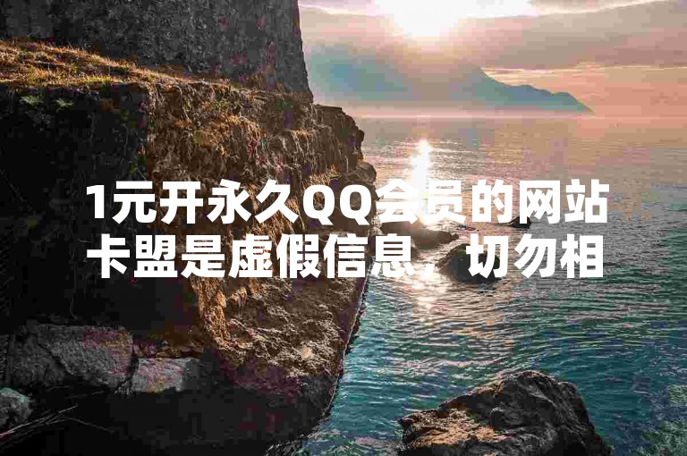 1元开永久QQ会员的网站卡盟是虚假信息，切勿相信。
