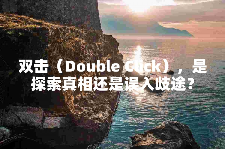 双击（Double Click），是探索真相还是误入歧途？