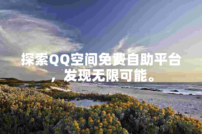 探索QQ空间免费自助平台，发现无限可能。