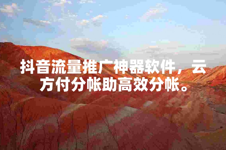 抖音流量推广神器软件，云方付分帐助高效分帐。