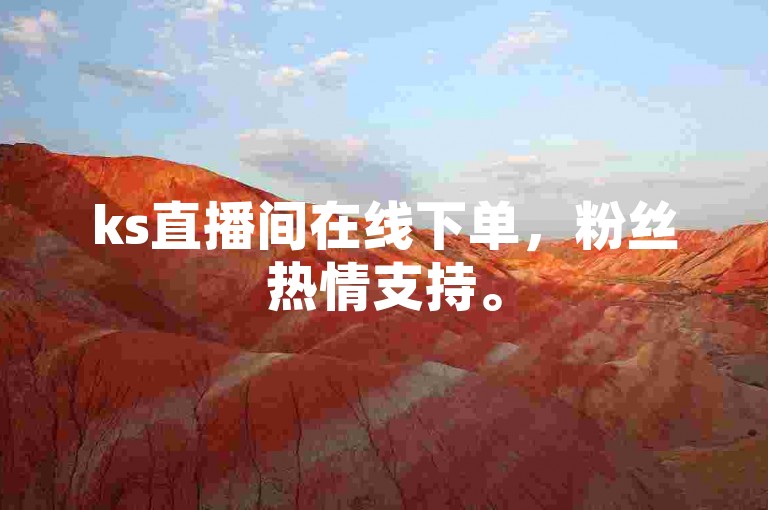 ks直播间在线下单，粉丝热情支持。