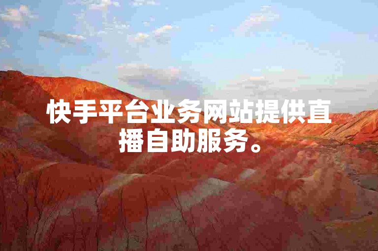 快手平台业务网站提供直播自助服务。