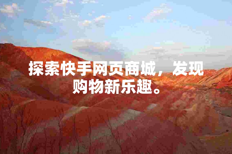 探索快手网页商城，发现购物新乐趣。