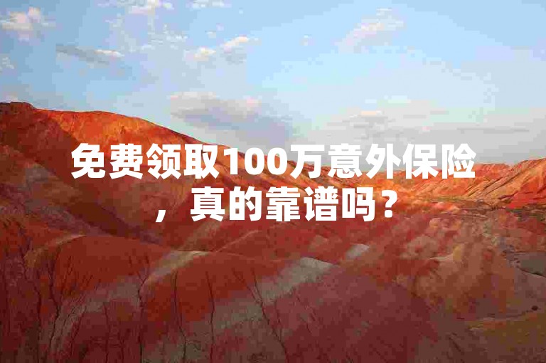 免费领取100万意外保险，真的靠谱吗？