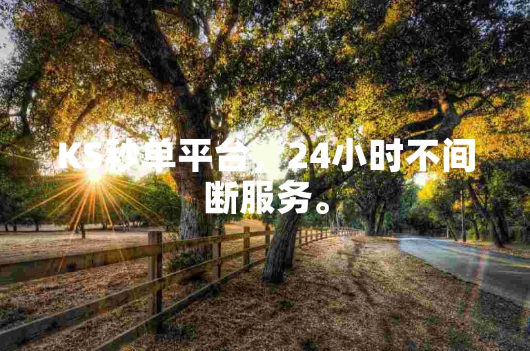 KS秒单平台，24小时不间断服务。