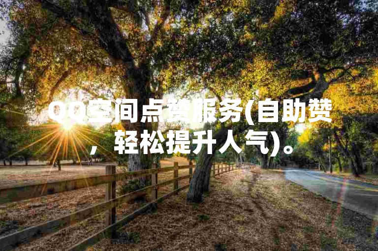 QQ空间点赞服务(自助赞，轻松提升人气)。