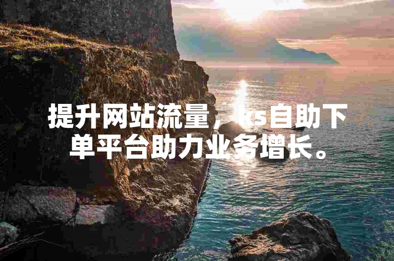提升网站流量，ks自助下单平台助力业务增长。