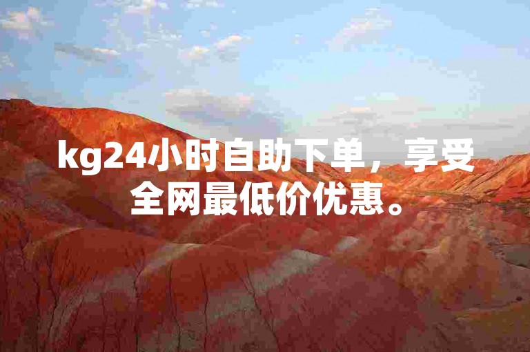 kg24小时自助下单，享受全网最低价优惠。