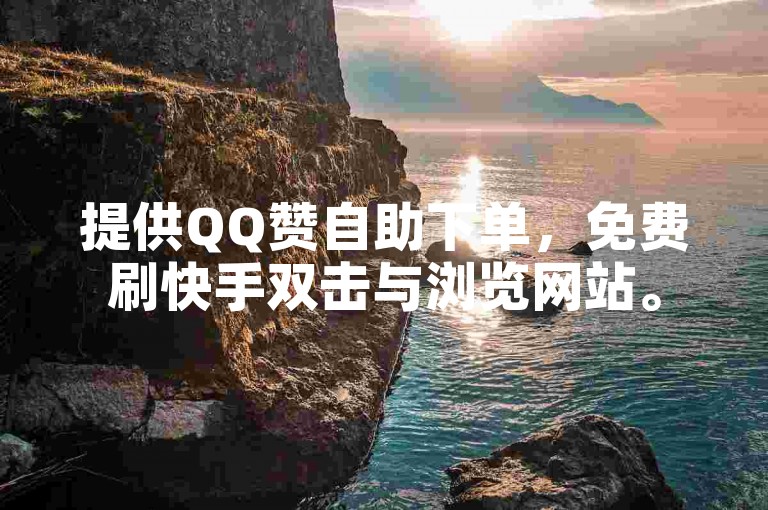 提供QQ赞自助下单，免费刷快手双击与浏览网站。