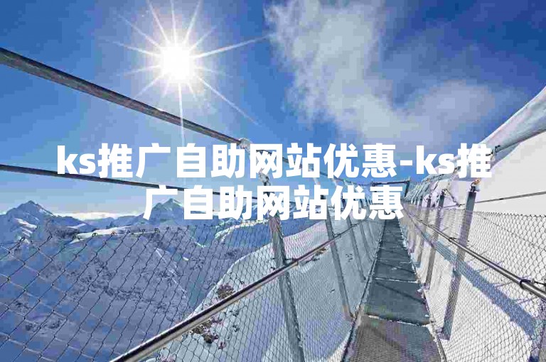 ks推广自助网站优惠-ks推广自助网站优惠