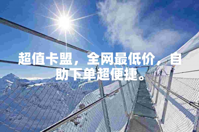 超值卡盟，全网最低价，自助下单超便捷。
