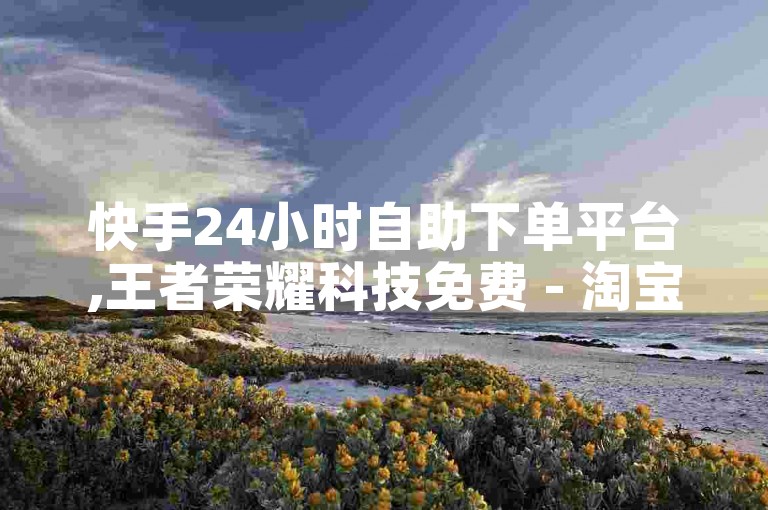 快手24小时自助下单平台,王者荣耀科技免费 - 淘宝助力一毛十刀网站 - 卡盟低价秒单平台。