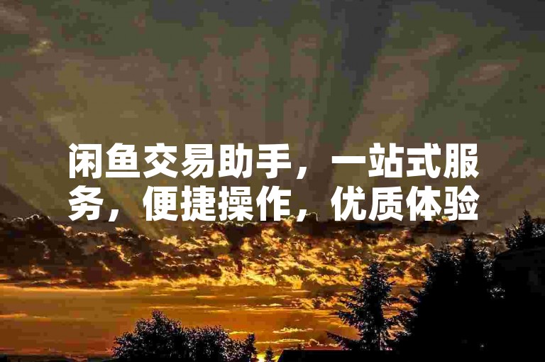 闲鱼交易助手，一站式服务，便捷操作，优质体验。