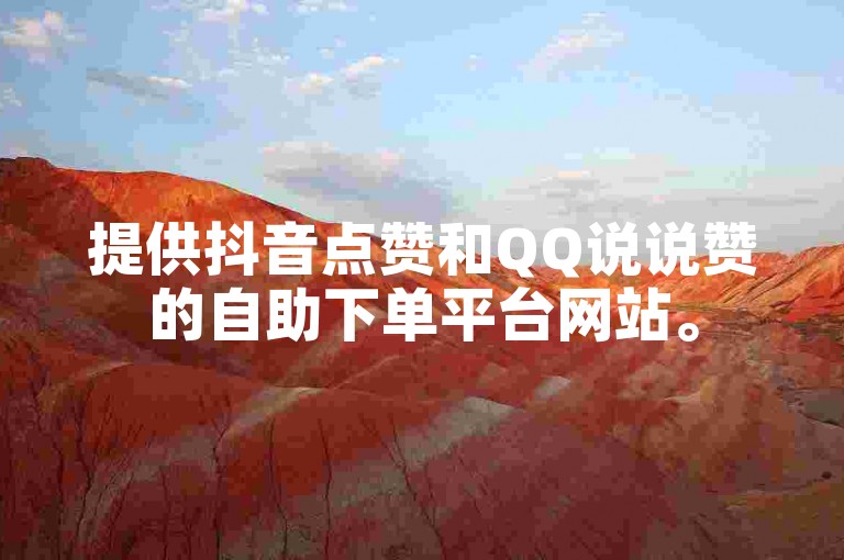 提供抖音点赞和QQ说说赞的自助下单平台网站。