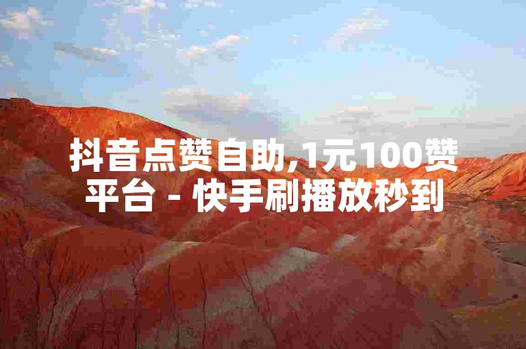 抖音点赞自助,1元100赞平台 - 快手刷播放秒到