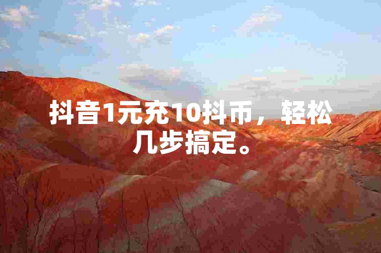 抖音1元充10抖币，轻松几步搞定。