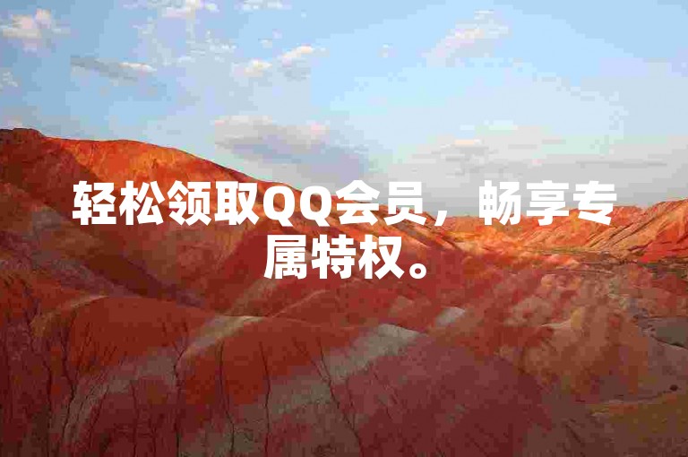轻松领取QQ会员，畅享专属特权。