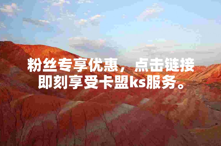粉丝专享优惠，点击链接即刻享受卡盟ks服务。
