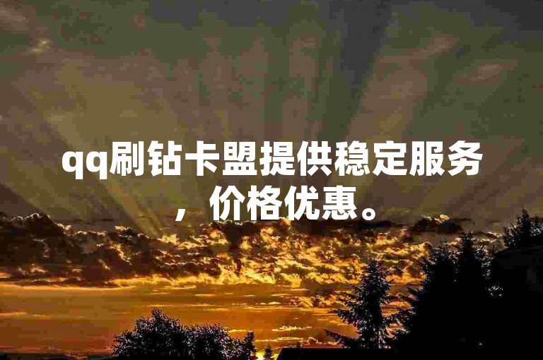 qq刷钻卡盟提供稳定服务，价格优惠。