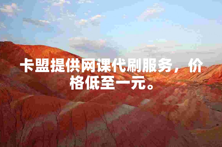 卡盟提供网课代刷服务，价格低至一元。
